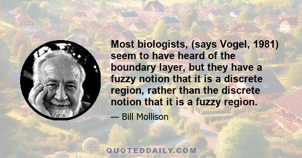 Most biologists, (says Vogel, 1981) seem to have heard of the boundary layer, but they have a fuzzy notion that it is a discrete region, rather than the discrete notion that it is a fuzzy region.