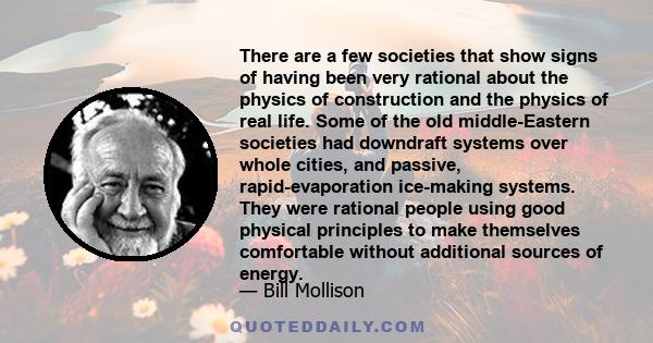 There are a few societies that show signs of having been very rational about the physics of construction and the physics of real life. Some of the old middle-Eastern societies had downdraft systems over whole cities,