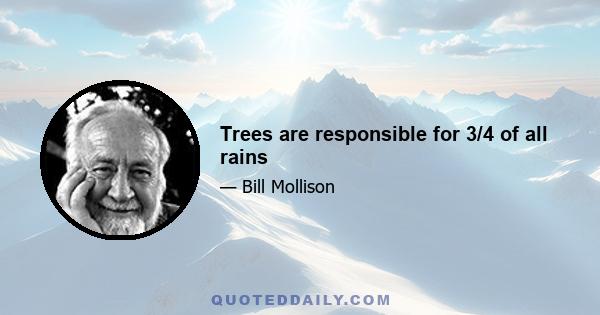 Trees are responsible for 3/4 of all rains