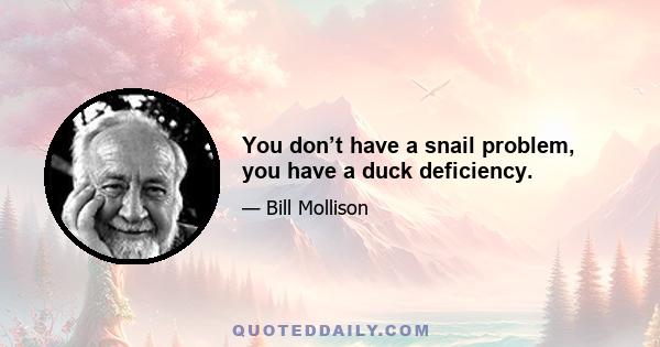 You don’t have a snail problem, you have a duck deficiency.