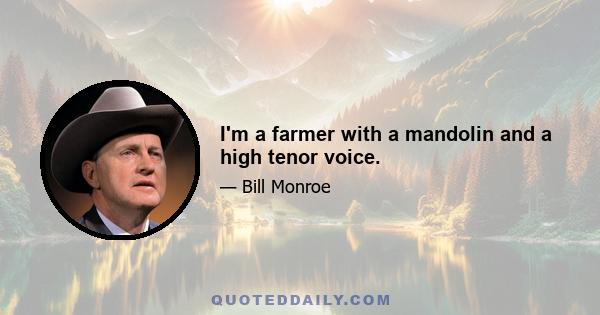 I'm a farmer with a mandolin and a high tenor voice.