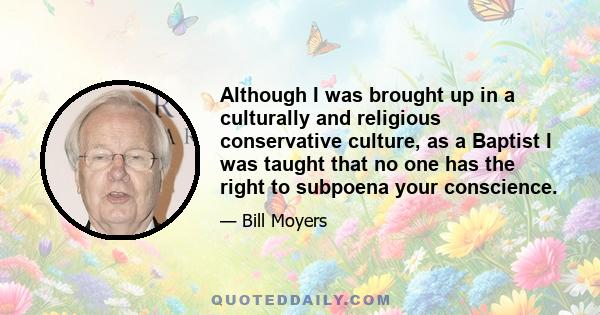 Although I was brought up in a culturally and religious conservative culture, as a Baptist I was taught that no one has the right to subpoena your conscience.