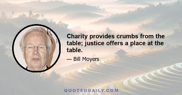 Charity provides crumbs from the table; justice offers a place at the table.