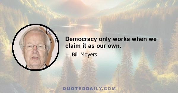 Democracy only works when we claim it as our own.