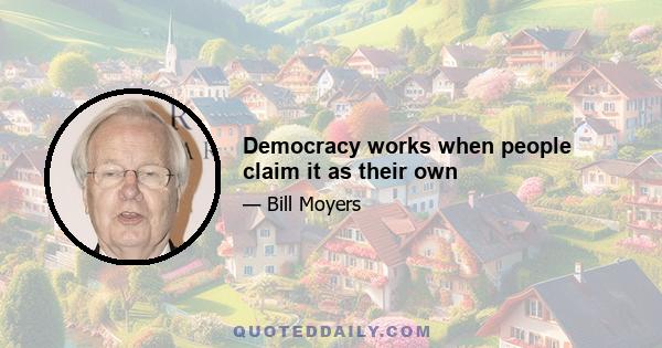 Democracy works when people claim it as their own