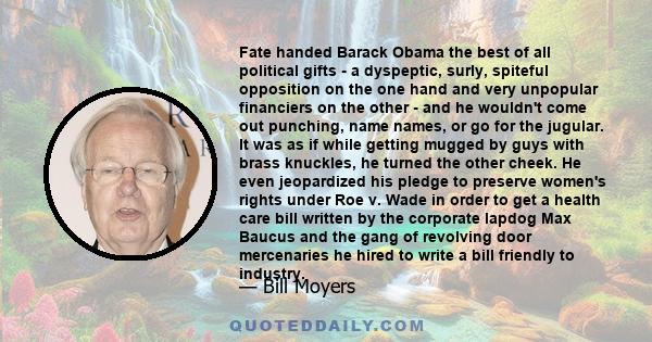 Fate handed Barack Obama the best of all political gifts - a dyspeptic, surly, spiteful opposition on the one hand and very unpopular financiers on the other - and he wouldn't come out punching, name names, or go for