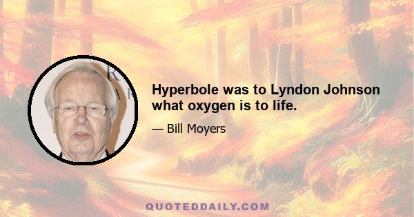 Hyperbole was to Lyndon Johnson what oxygen is to life.