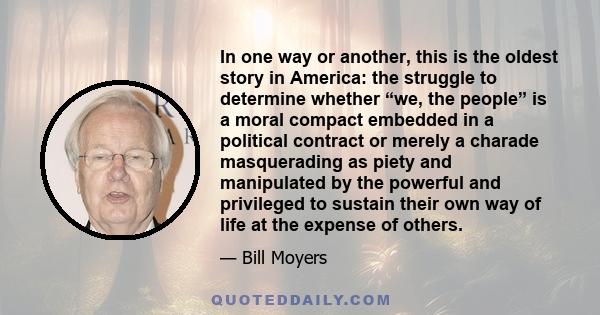 In one way or another, this is the oldest story in America: the struggle to determine whether “we, the people” is a moral compact embedded in a political contract or merely a charade masquerading as piety and