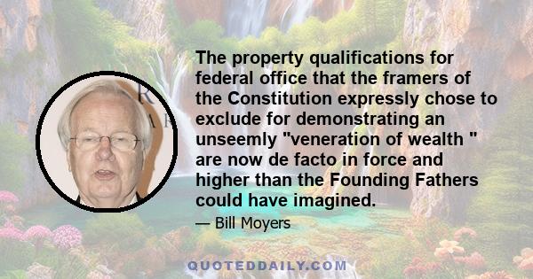 The property qualifications for federal office that the framers of the Constitution expressly chose to exclude for demonstrating an unseemly veneration of wealth  are now de facto in force and higher than the Founding