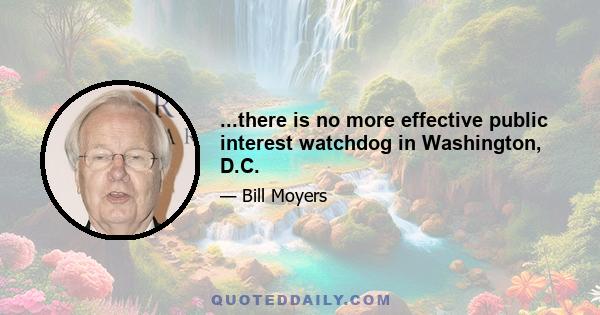 ...there is no more effective public interest watchdog in Washington, D.C.