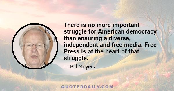 There is no more important struggle for American democracy than ensuring a diverse, independent and free media. Free Press is at the heart of that struggle.