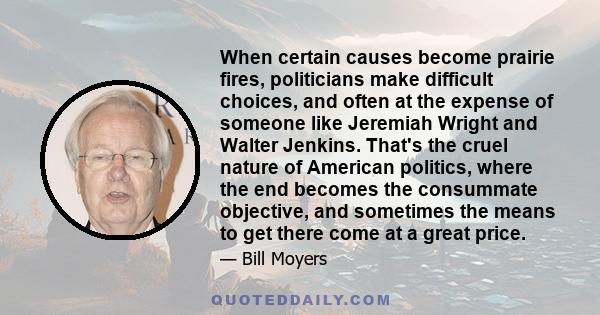 When certain causes become prairie fires, politicians make difficult choices, and often at the expense of someone like Jeremiah Wright and Walter Jenkins. That's the cruel nature of American politics, where the end