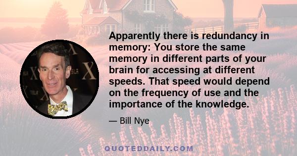 Apparently there is redundancy in memory: You store the same memory in different parts of your brain for accessing at different speeds. That speed would depend on the frequency of use and the importance of the knowledge.