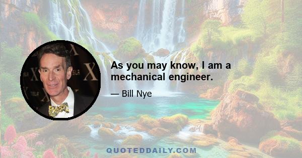 As you may know, I am a mechanical engineer.