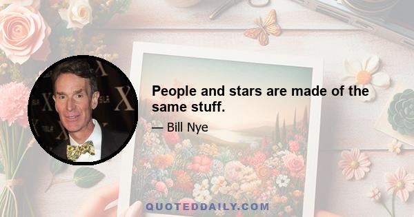 People and stars are made of the same stuff.