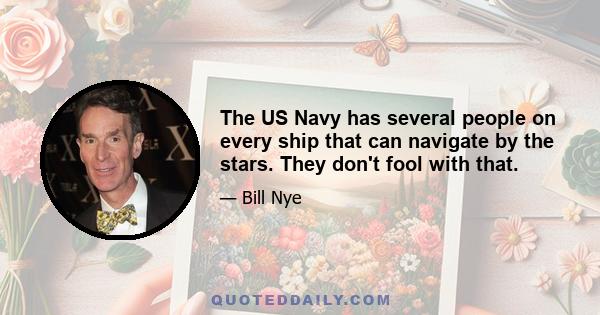 The US Navy has several people on every ship that can navigate by the stars. They don't fool with that.