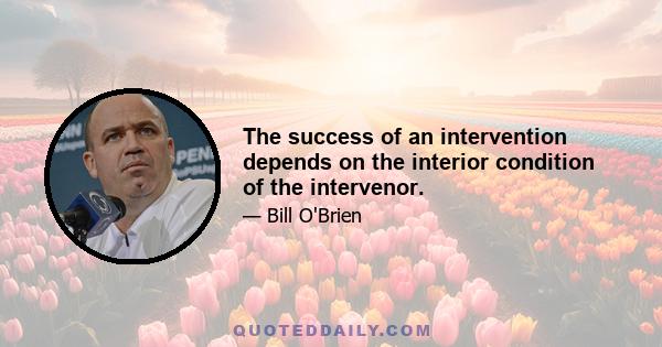 The success of an intervention depends on the interior condition of the intervenor.