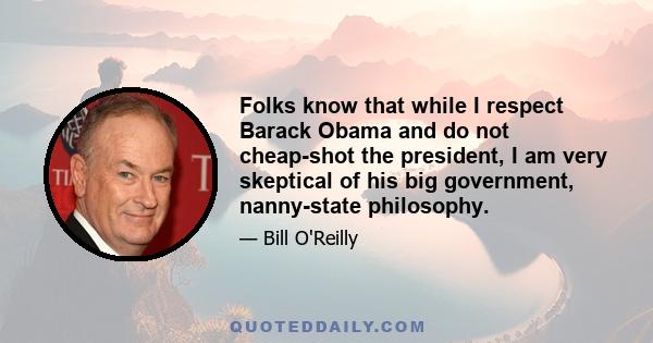 Folks know that while I respect Barack Obama and do not cheap-shot the president, I am very skeptical of his big government, nanny-state philosophy.