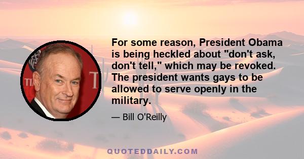 For some reason, President Obama is being heckled about don't ask, don't tell, which may be revoked. The president wants gays to be allowed to serve openly in the military.