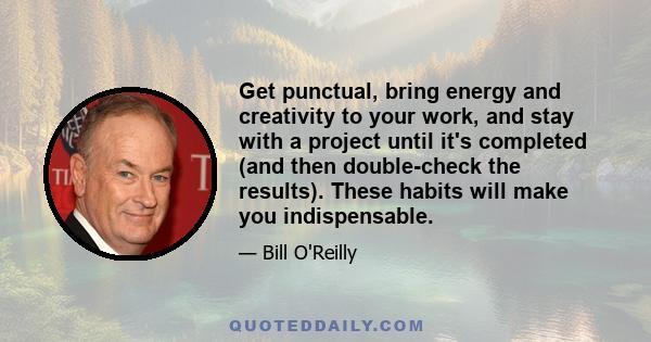 Get punctual, bring energy and creativity to your work, and stay with a project until it's completed (and then double-check the results). These habits will make you indispensable.