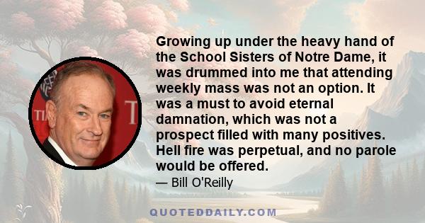 Growing up under the heavy hand of the School Sisters of Notre Dame, it was drummed into me that attending weekly mass was not an option. It was a must to avoid eternal damnation, which was not a prospect filled with