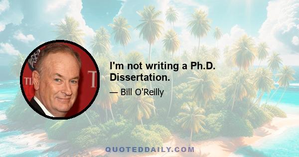 I'm not writing a Ph.D. Dissertation.