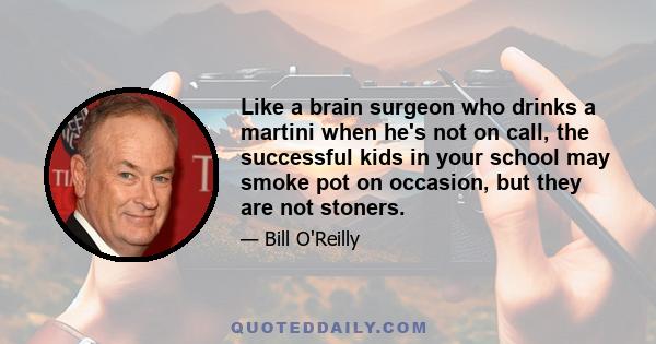 Like a brain surgeon who drinks a martini when he's not on call, the successful kids in your school may smoke pot on occasion, but they are not stoners.