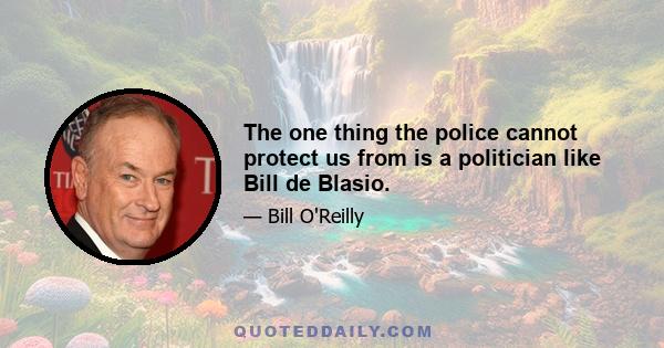 The one thing the police cannot protect us from is a politician like Bill de Blasio.