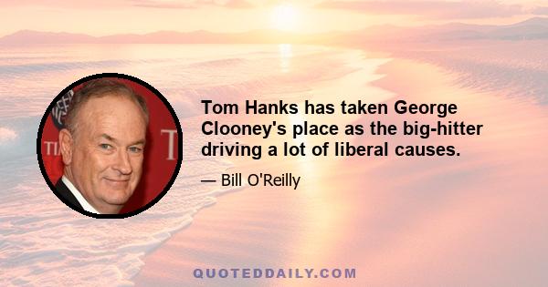 Tom Hanks has taken George Clooney's place as the big-hitter driving a lot of liberal causes.