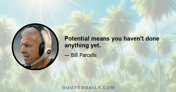 Potential means you haven't done anything yet.