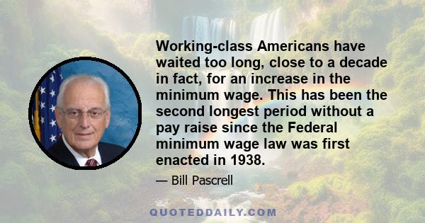 Working-class Americans have waited too long, close to a decade in fact, for an increase in the minimum wage. This has been the second longest period without a pay raise since the Federal minimum wage law was first