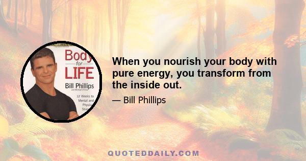 When you nourish your body with pure energy, you transform from the inside out.