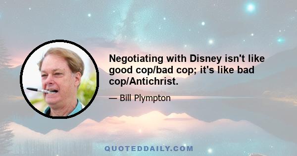 Negotiating with Disney isn't like good cop/bad cop; it's like bad cop/Antichrist.