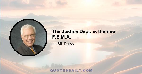 The Justice Dept. is the new F.E.M.A.