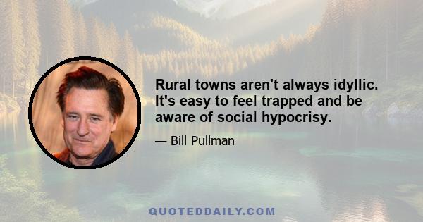 Rural towns aren't always idyllic. It's easy to feel trapped and be aware of social hypocrisy.