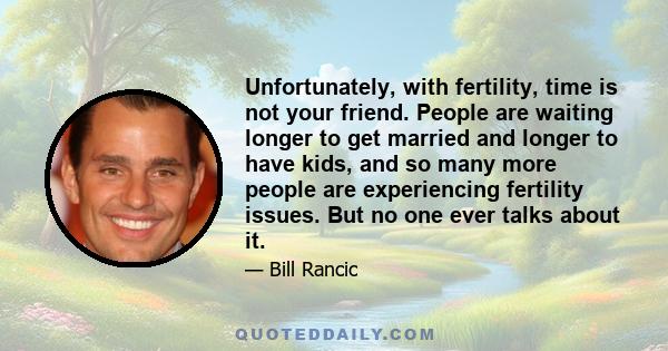 Unfortunately, with fertility, time is not your friend. People are waiting longer to get married and longer to have kids, and so many more people are experiencing fertility issues. But no one ever talks about it.