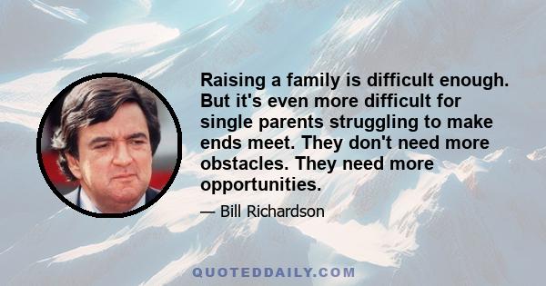 Raising a family is difficult enough. But it's even more difficult for single parents struggling to make ends meet. They don't need more obstacles. They need more opportunities.