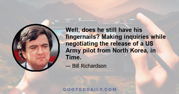 Well, does he still have his fingernails? Making inquiries while negotiating the release of a US Army pilot from North Korea, in Time.