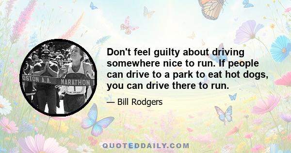 Don't feel guilty about driving somewhere nice to run. If people can drive to a park to eat hot dogs, you can drive there to run.