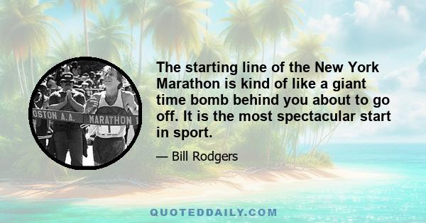 The starting line of the New York Marathon is kind of like a giant time bomb behind you about to go off. It is the most spectacular start in sport.