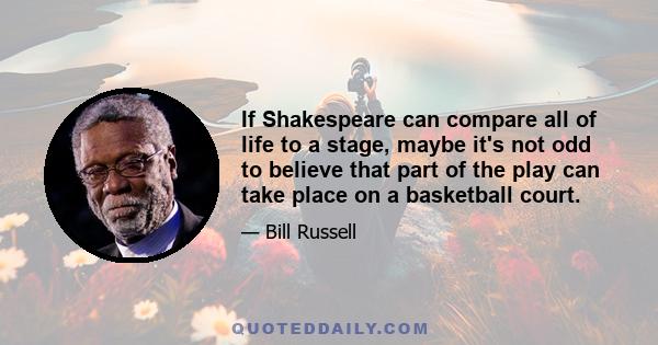 If Shakespeare can compare all of life to a stage, maybe it's not odd to believe that part of the play can take place on a basketball court.