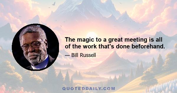 The magic to a great meeting is all of the work that's done beforehand.