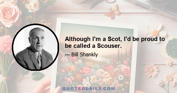 Although I'm a Scot, I'd be proud to be called a Scouser.