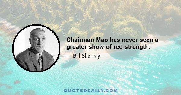 Chairman Mao has never seen a greater show of red strength.