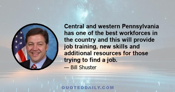 Central and western Pennsylvania has one of the best workforces in the country and this will provide job training, new skills and additional resources for those trying to find a job.