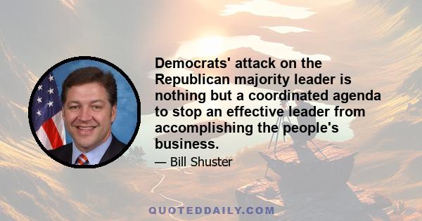 Democrats' attack on the Republican majority leader is nothing but a coordinated agenda to stop an effective leader from accomplishing the people's business.