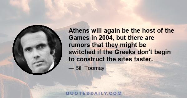 Athens will again be the host of the Games in 2004, but there are rumors that they might be switched if the Greeks don't begin to construct the sites faster.