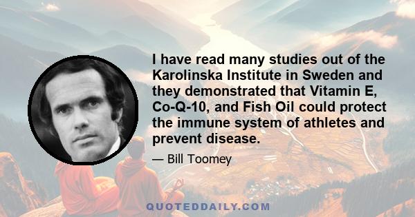 I have read many studies out of the Karolinska Institute in Sweden and they demonstrated that Vitamin E, Co-Q-10, and Fish Oil could protect the immune system of athletes and prevent disease.