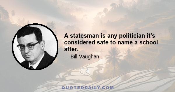 A statesman is any politician it's considered safe to name a school after.