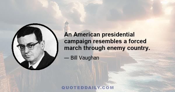 An American presidential campaign resembles a forced march through enemy country.